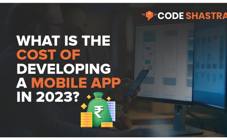  What is the cost of developing a mobile app in 2023?