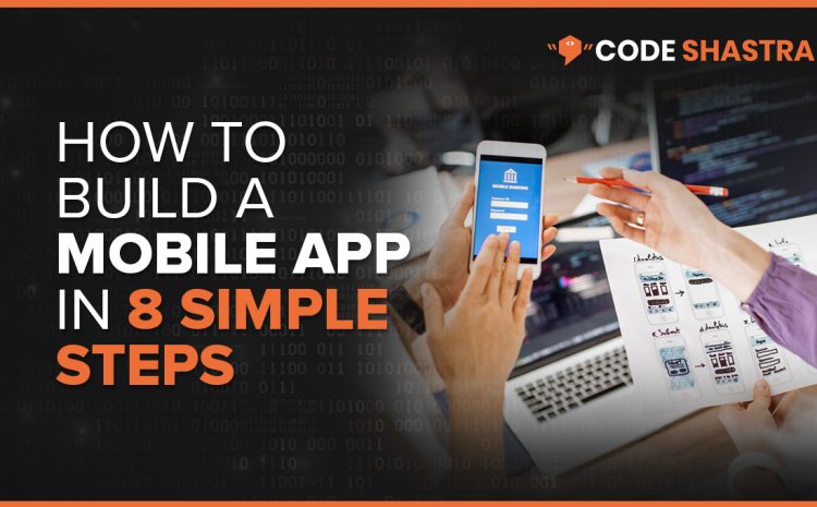 How To Build a Mobile App in 8 Simple Steps
