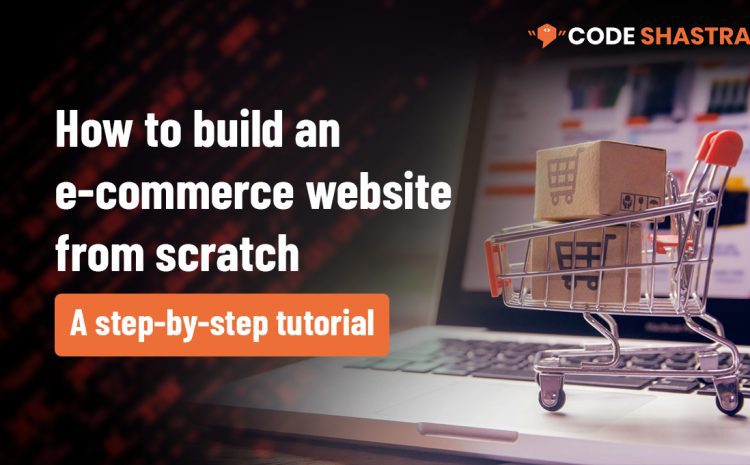  How to build an e-commerce website from scratch:  A step-by-step tutorial